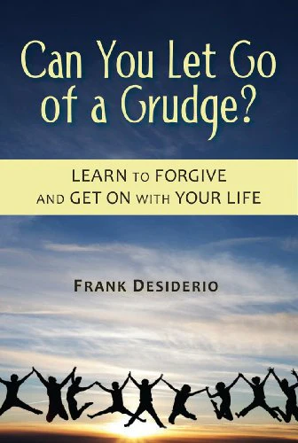 Can You Let Go of a Grudge? Learn to Forgive and Get on with Your Life
