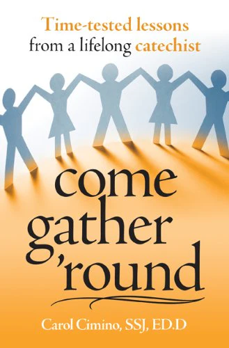 Come Gather Round: Time-Tested Lessons from a lifelong Catechist