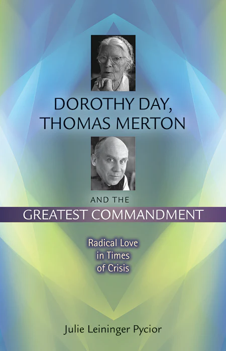 Dorothy Day,
Thomas Merton
and the Greatest
Commandment