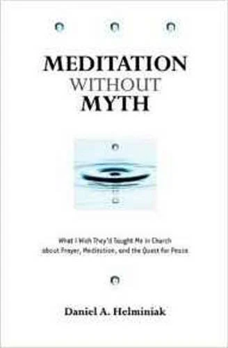 Meditation Without Myth: What I Wish They'd Taught Me in Church About Prayer, Meditation, and the Quest for Peace