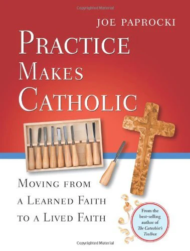 Practice Makes Catholic: Moving from a Learned Faith to a Lived Faith
