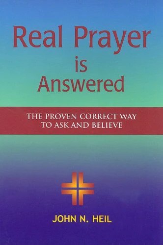 Real Prayer Is Answered: The Proven Correct Way to Ask and Believe