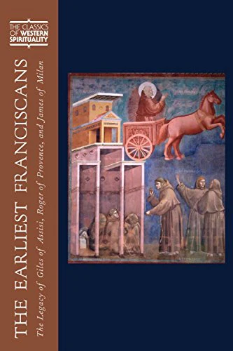 Earliest Franciscans, The: The Legacy of Giles of Assisi, Roger of Provence, and James of Milan (The Classics of Western Spirituality)