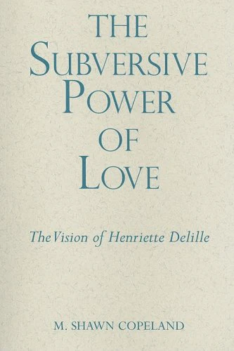 The Subversive Power of Love: The Vision of Henriette Delille (The Madeleva Lecture Series)