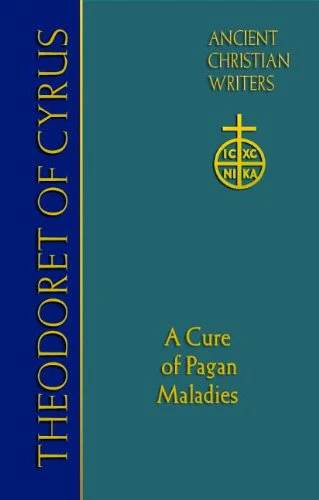 Theodoret of Cyrus: A Cure of Pagan Maladies (Ancient Christian Writers)