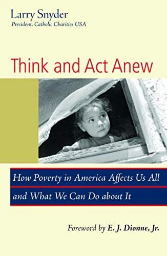 Think and Act Anew: How Poverty in America Affects Us All and What We Can Do about It