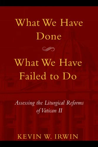 What We Have Done, What We Have Failed to Do: Assessing the Liturgical Reforms of Vatican II